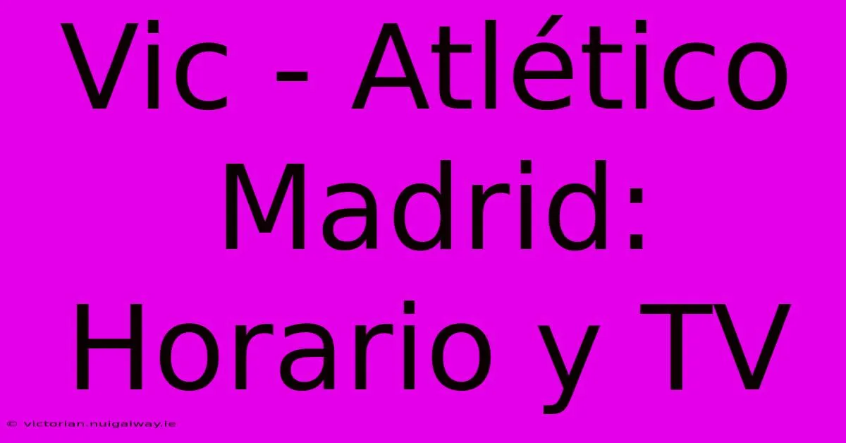 ¡Sorpresa en la Copa! El Atlético de Madrid enfrenta al Vic con más dudas que certezas